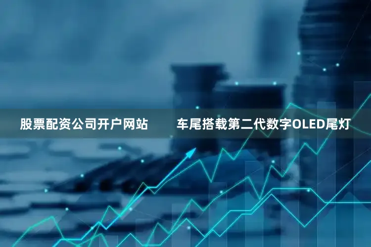 股票配资公司开户网站        车尾搭载第二代数字OLED尾灯