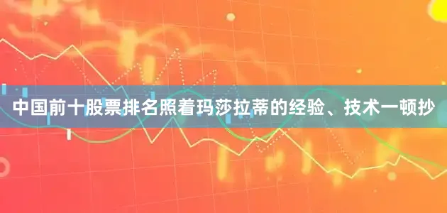中国前十股票排名照着玛莎拉蒂的经验、技术一顿抄