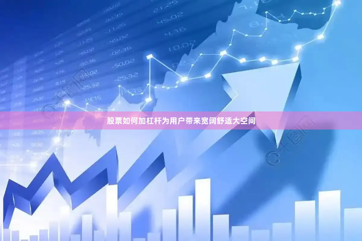 股票如何加杠杆为用户带来宽阔舒适大空间