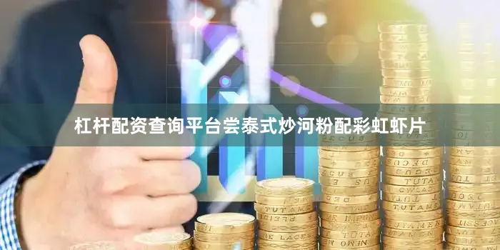 杠杆配资查询平台尝泰式炒河粉配彩虹虾片