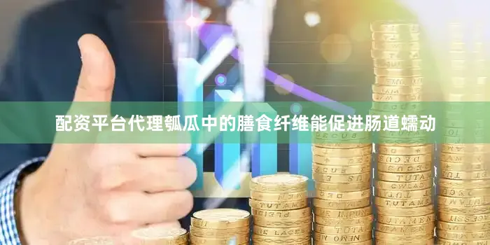 配资平台代理瓠瓜中的膳食纤维能促进肠道蠕动