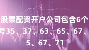 股票配资开户公司包含6个重号35、37、63、65、67、71